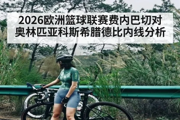 2026欧洲篮球联赛费内巴切对奥林匹亚科斯希腊德比内线分析